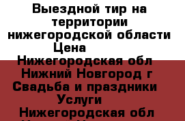 Выездной тир на территории нижегородской области › Цена ­ 6 000 - Нижегородская обл., Нижний Новгород г. Свадьба и праздники » Услуги   . Нижегородская обл.,Нижний Новгород г.